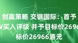 创赢策略 交银国际：首予禾赛-W买入评级 并予目标价26966港元